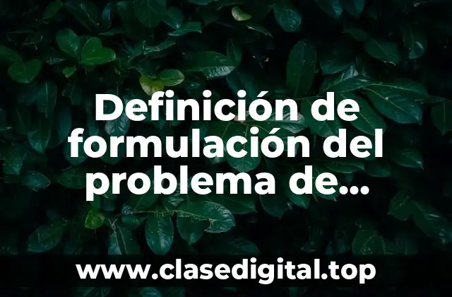 Definición técnica de formulación del problema de investigación