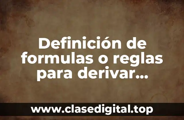 Definición de formulas o reglas para derivar funciones algebraicas