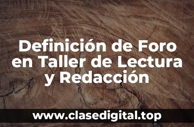 Definición de Foro en Taller de Lectura y Redacción