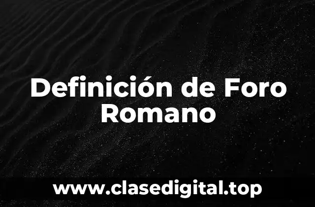 Definición de Foro Romano