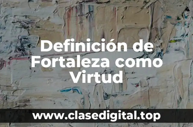 Definición de Fortaleza como Virtud