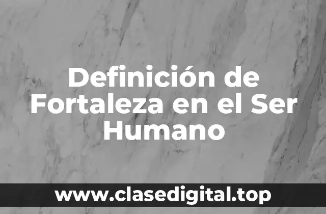 Definición de Fortaleza en el Ser Humano