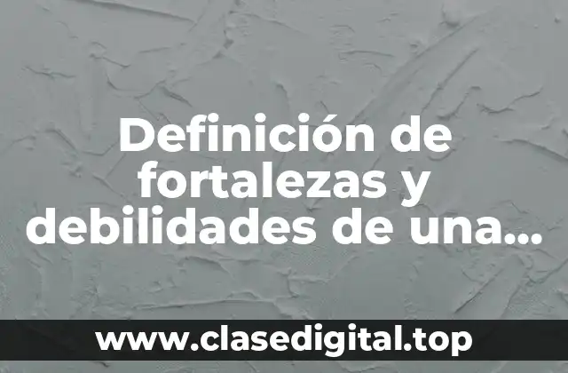Ejemplos de fortalezas y debilidades de una empresa