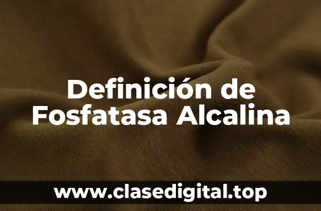 Definición de Fosfatasa Alcalina
