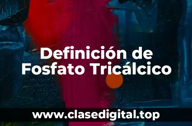 Definición de Fosfato Tricálcico
