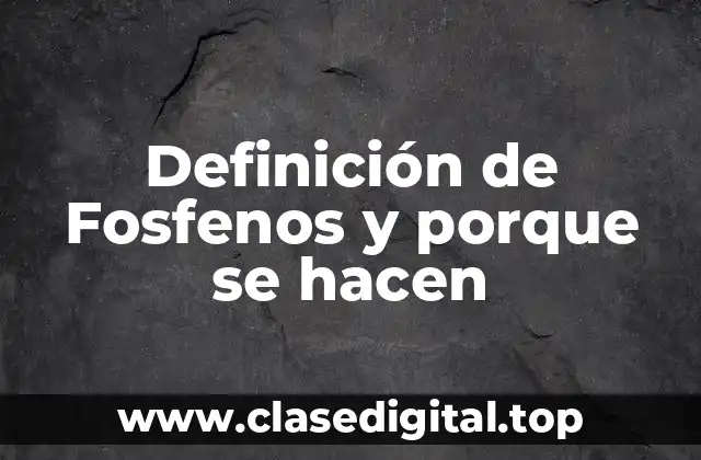 Definición de Fosfenos y porque se hacen