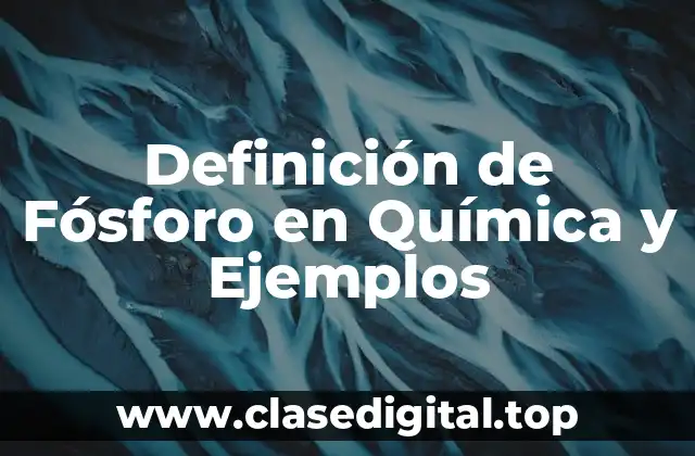 Definición de Fósforo en Química y Ejemplos