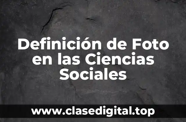 Definición Técnica de Foto en las Ciencias Sociales