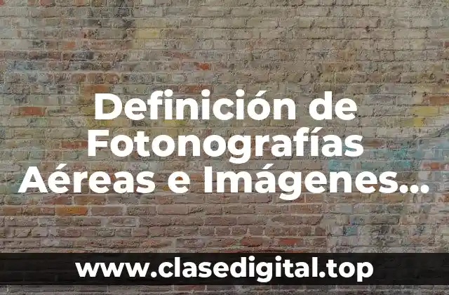 Definición de Fotonografías Aéreas e Imágenes Satelitales