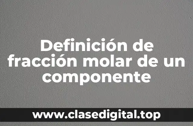 Definición de fracción molar de un componente
