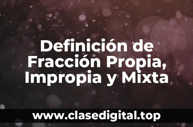 Definición de Fracción Propia, Impropia y Mixta