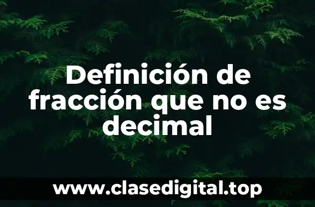 Definición de fracción que no es decimal