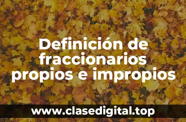 Definición de fraccionarios propios e impropios