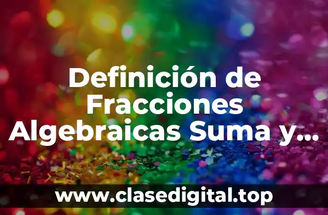 Definición de Fracciones Algebraicas Suma y Resta