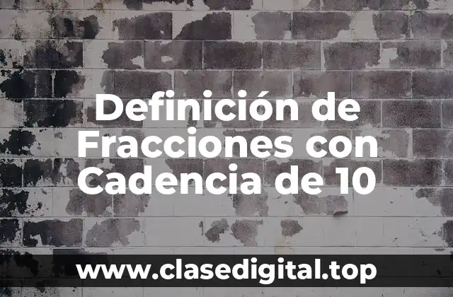 Definición de Fracciones con Cadencia de 10