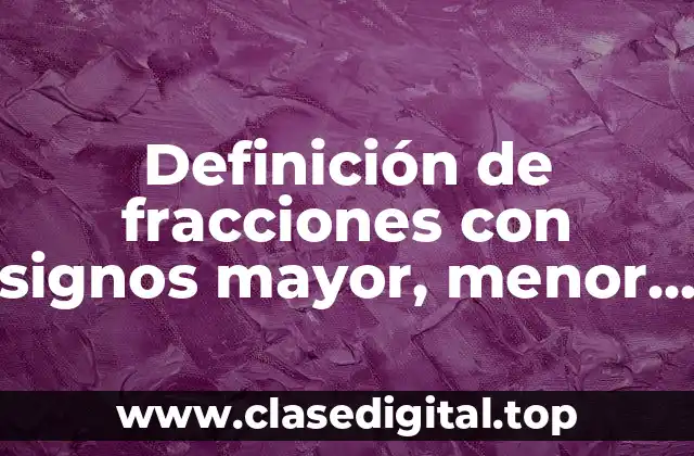 Definición de fracciones con signos mayor, menor o igual