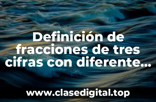 Ejemplos de fracciones de tres cifras con diferente denominador