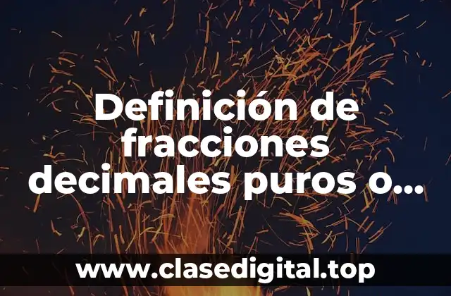 Definición de fracciones decimales puros o exa