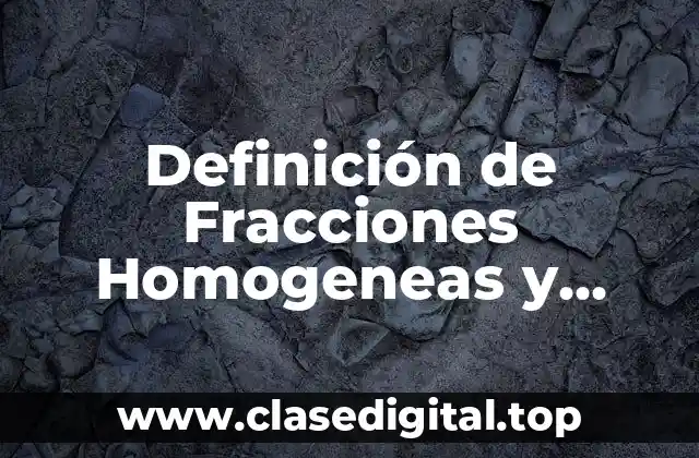 Definición de Fracciones Homogeneas y Heterogeneas