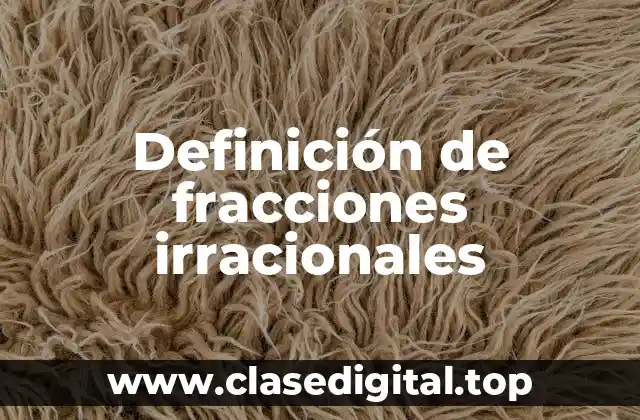 Definición de fracciones irracionales