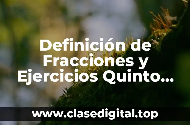 Definición de Fracciones y Ejercicios Quinto Primaria