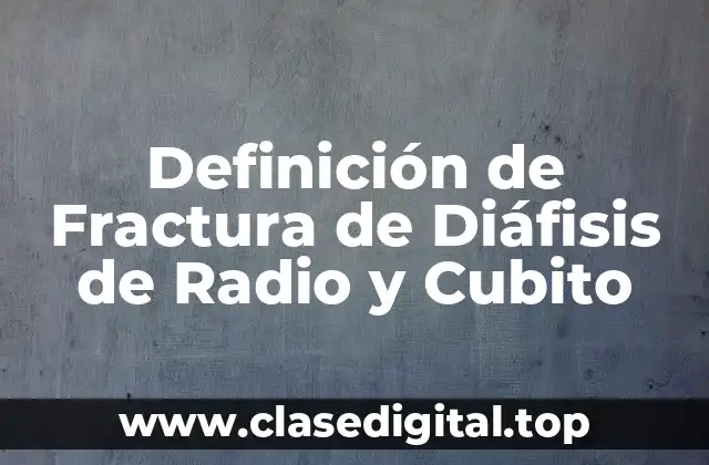 Definición de Fractura de Diáfisis de Radio y Cubito