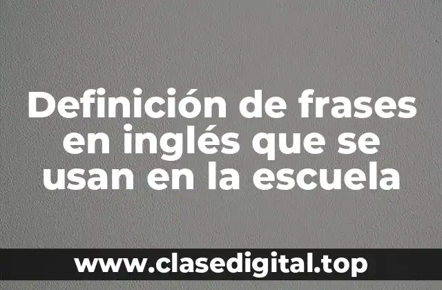 Definición de frases en inglés que se usan en la escuela