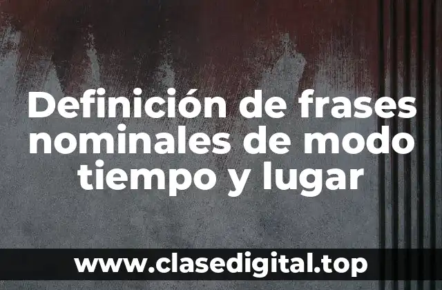 Ejemplos de frases nominales de modo tiempo y lugar