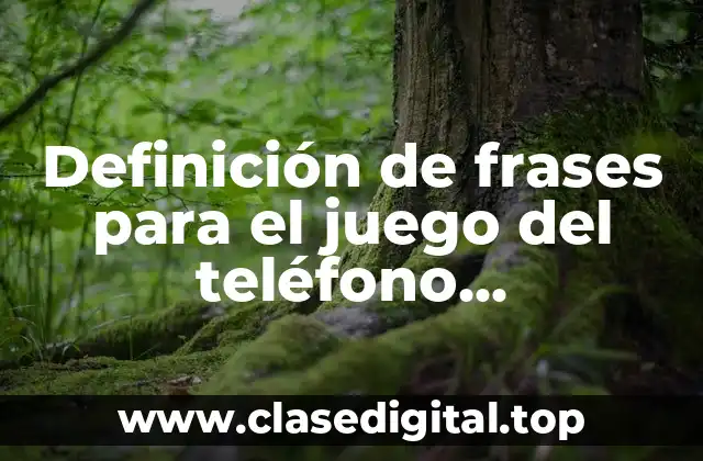 Definición de frases para el juego del teléfono descompuesto