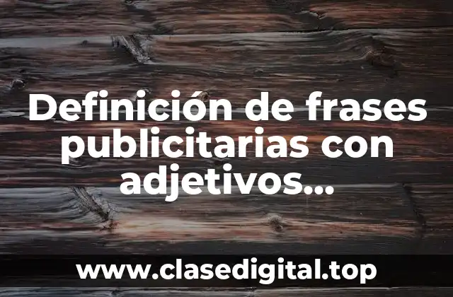 Definición de frases publicitarias con adjetivos calificativos y adverbios
