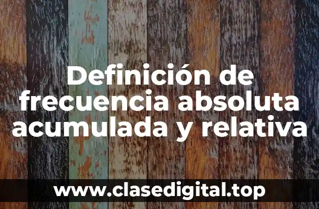 Ejemplos de frecuencia absoluta acumulada y relativa