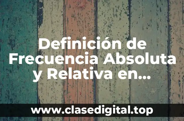 Definición de Frecuencia Absoluta y Relativa en Estadística