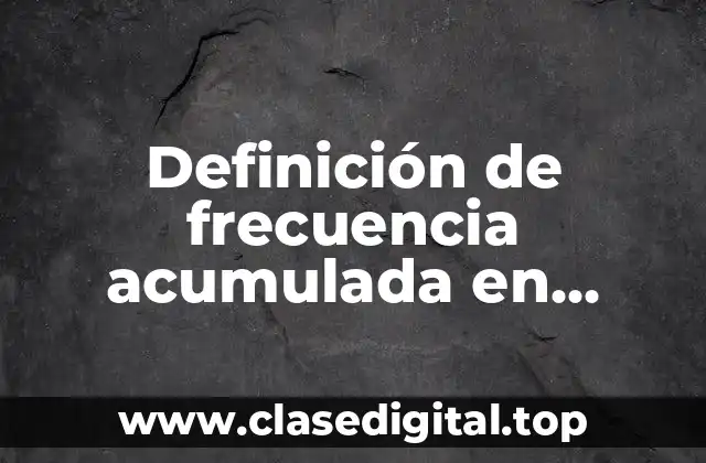 Definición de frecuencia acumulada en estadística