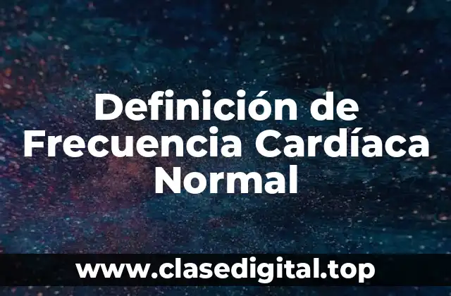 Definición de Frecuencia Cardíaca Normal