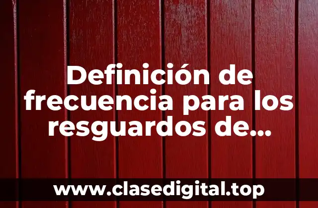 Definición de frecuencia para los resguardos de información