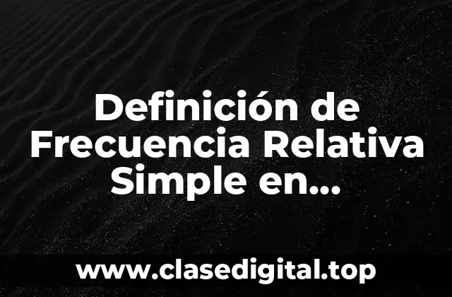 Definición de Frecuencia Relativa Simple en Bioestadística