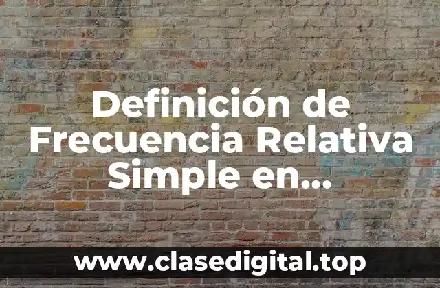 Definición de Frecuencia Relativa Simple en Estadística
