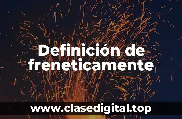 Definición de freneticamente