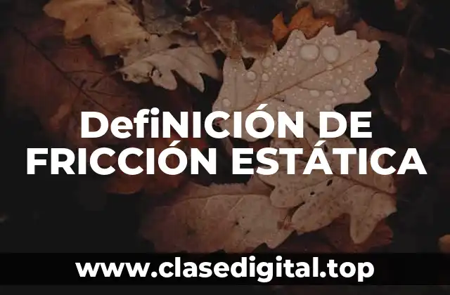 DefiNICIÓN DE FRICCIÓN ESTÁTICA