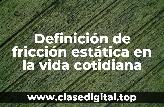 Definición de fricción estática en la vida cotidiana