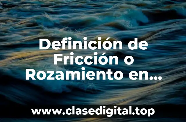 Definición de Fricción o Rozamiento en Física