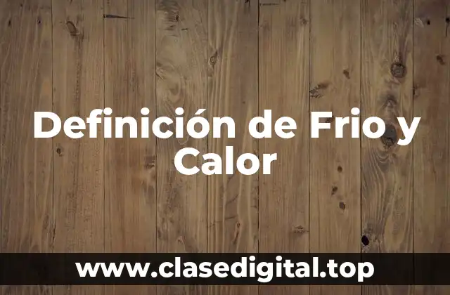 Definición de Frio y Calor