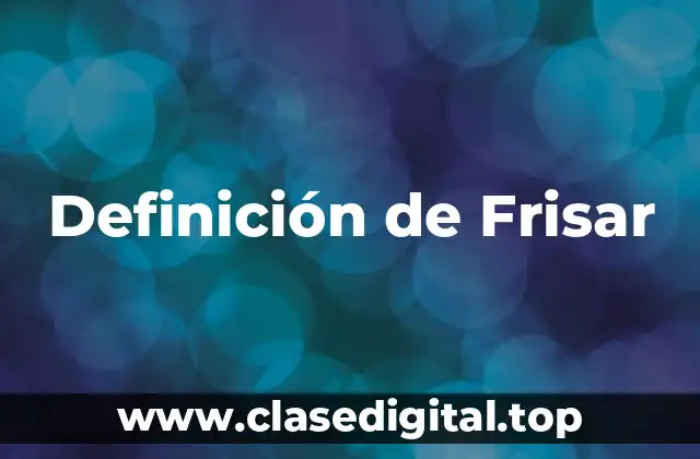 Definición de Frisar