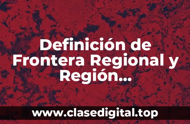 Definición de Frontera Regional y Región Transfronteriza