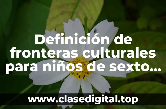 Definición de fronteras culturales para niños de sexto de primaria