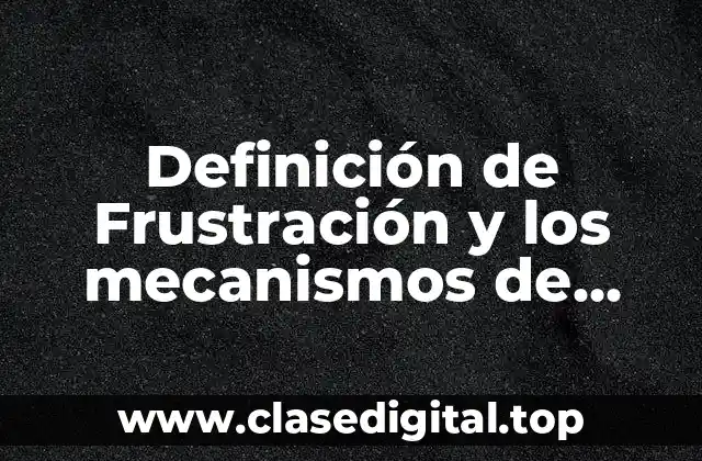 Definición de Frustración y los mecanismos de defensa