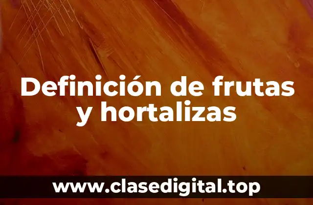Definición técnica de frutas y hortalizas