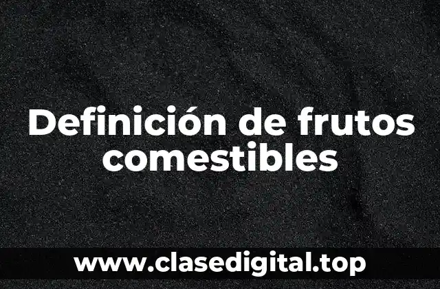 Definición de frutos comestibles