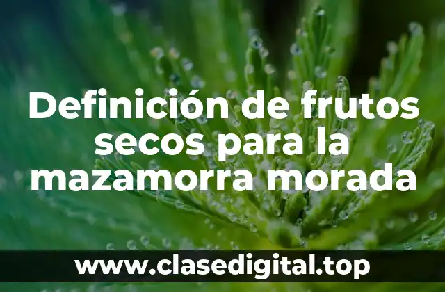 Definición de frutos secos para la mazamorra morada