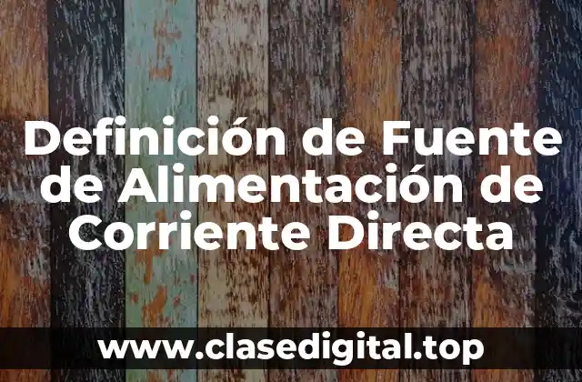 Definición de Fuente de Alimentación de Corriente Directa